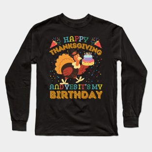 Happy Thanksgiving and Yes It's My Birthday Turckey Long Sleeve T-Shirt